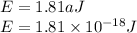 E=1.81aJ\\E=1.81\times 10^{-18} J