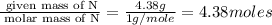 \frac{\text{ given mass of N}}{\text{ molar mass of N}}= \frac{4.38g}{1g/mole}=4.38moles