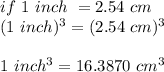 if\ 1\ inch\ = 2.54\ cm\\(1\ inch)^{3} =(2.54\ cm)^{3}\\\\1\ inch^{3}=16.3870\ cm^{3}