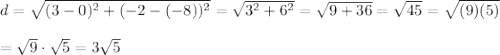 d=\sqrt{(3-0)^2+(-2-(-8))^2}=\sqrt{3^2+6^2}=\sqrt{9+36}=\sqrt{45}=\sqrt{(9)(5)}\\\\=\sqrt9\cdot\sqrt5=3\sqrt5
