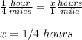 \frac{1}{4}\frac{hour}{miles}=\frac{x}{1}\frac{hours}{mile}\\ \\x=1/4\ hours