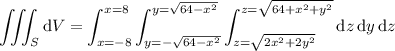 \displaystyle\iiint_S\mathrm dV=\int_{x=-8}^{x=8}\int_{y=-\sqrt{64-x^2}}^{y=\sqrt{64-x^2}}\int_{z=\sqrt{2x^2+2y^2}}^{z=\sqrt{64+x^2+y^2}}\mathrm dz\,\mathrm dy\,\mathrm dz