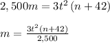 \\ \\ 2,500m=3{ t }^{ 2 }\left( n+42 \right) \\ \\ m=\frac { 3{ t }^{ 2 }\left( n+42 \right)  }{ 2,500 }