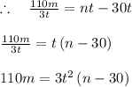 \\ \\ \therefore \quad \frac { 110m }{ 3t } =nt-30t\\ \\ \frac { 110m }{ 3t } =t\left( n-30 \right) \\ \\ 110m=3{ t }^{ 2 }\left( n-30 \right)