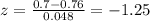 z= \frac{0.7-0.76}{0.048} =-1.25