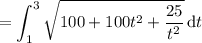 =\displaystyle\int_1^3\sqrt{100+100t^2+\frac{25}{t^2}}\,\mathrm dt