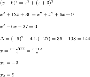 (x+6)^2=x^2+(x+3)^2\\&#10;\\&#10;x^2+12x+36=x^2+x^2+6x+9\\&#10;\\&#10;x^2-6x-27=0\\&#10;\\&#10;\Delta=(-6)^2-4.1.(-27)=36+108=144\\&#10;\\&#10;x=\frac{6 \pm \sqrt{144}}{2}=\frac{6 \pm 12}{2}\\&#10;\\&#10;x_1=-3\\&#10;\\&#10;x_2=9