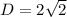 D=2\sqrt{2}