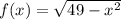 f(x)=\sqrt{49-x^2}