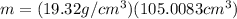 m=(19.32 g/cm^{3})(105.0083cm^{3})