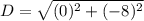 D =\sqrt{(0)^2+(-8)^2}