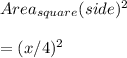 Area_{square}(side)^{2}\\\\=(x/4)^{2}