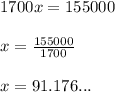 1700x= 155000\\ \\ x= \frac{155000}{1700}\\ \\ x=91.176...