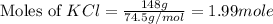 \text{Moles of }KCl=\frac{148g}{74.5g/mol}=1.99mole