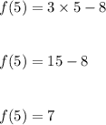 f(5)=3\times 5-8\\\\\\f(5)=15-8\\\\\\f(5)=7