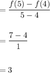 =\dfrac{f(5)-f(4)}{5-4}\\\\\\=\dfrac{7-4}{1}\\\\\\=3