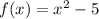 f(x)=x^2-5