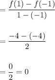 =\dfrac{f(1)-f(-1)}{1-(-1)}\\\\\\=\dfrac{-4-(-4)}{2}\\\\\\=\dfrac{0}{2}=0