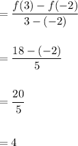 =\dfrac{f(3)-f(-2)}{3-(-2)}\\\\\\=\dfrac{18-(-2)}{5}\\\\\\=\dfrac{20}{5}\\\\\\=4