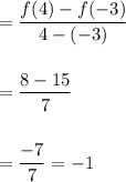 =\dfrac{f(4)-f(-3)}{4-(-3)}\\\\\\=\dfrac{8-15}{7}\\\\\\=\dfrac{-7}{7}=-1