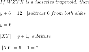 If\ WZYX\ is\ a\ isosceles\ trapezoid,\ then\\\\y+6=12\ \ \ |subtract\ 6\ from\ both\ sides\\\\y=6\\\\|XY|=y+1,\ subtitute\\\\\boxed{|XY|=6+1=7}