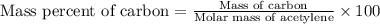 \text{Mass percent of carbon}=\frac{\text{Mass of carbon}}{\text{Molar mass of acetylene}}\times 100