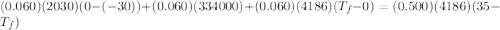 (0.060)(2030)(0 - (- 30)) + (0.060) (334000) + (0.060) (4186)(T_{f} - 0) = (0.500) (4186) (35 - T_{f})