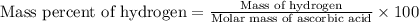 \text{Mass percent of hydrogen}=\frac{\text{Mass of hydrogen}}{\text{Molar mass of ascorbic acid}}\times 100