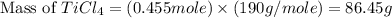 \text{Mass of }TiCl_4=(0.455mole)\times (190g/mole)=86.45g