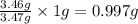 \frac{3.46g}{3.47g}\times 1g=0.997g