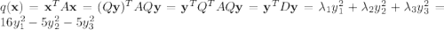 q({\bf x})={\bf x}^{T}A{\bf x}=(Q{\bf y})^{T}AQ{\bf y}={\bf y}^{T}Q^{T}AQ{\bf y}={\bf y}^{T}D{\bf y}=\lambda_{1}y_{1}^{2}+\lambda_{2}y_{2}^{2}+\lambda_{3}y_{3}^{2}=16y_{1}^{2}-5y_{2}^{2}-5y_{3}^2