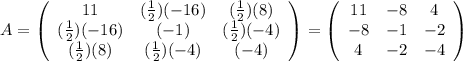 A=\left(\begin{array}{ccc}11&(\frac{1}{2})(-16) &(\frac{1}{2}) (8)\\(\frac{1}{2}) (-16)&(-1)&(\frac{1}{2}) (-4)\\(\frac{1}{2}) (8)&(\frac{1}{2}) (-4)&(-4)\end{array}\right)=\left(\begin{array}{ccc}11&-8 &4\\-8&-1&-2\\4&-2&-4\end{array}\right)