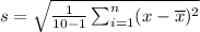 s=\sqrt{\frac{1}{10-1}\sum_{i=1}^{n}(x-\overline{x})^{2}}