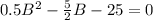 0.5B ^ 2-\frac{5}{2}B-25 = 0