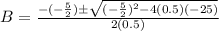 B=\frac{-(-\frac{5}{2})\±\sqrt{(-\frac{5}{2})^2-4(0.5)(-25)}}{2(0.5)}
