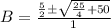 B=\frac{\frac{5}{2}\±\sqrt{\frac{25}{4}+50}}{1}