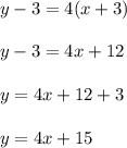 y -3= 4(x +3) \\ \\ y-3 =4x+12\\\\y=4x+12+3\\ \\ y =4x+15
