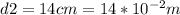 d2=14cm=14*10^{-2}m