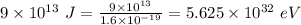9\times 10^{13}\ J=\frac{9\times 10^{13}}{1.6\times 10^{-19}}=5.625\times 10^{32}\ eV