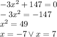 -3x^2+147=0\\&#10;-3x^2=-147\\&#10;x^2=49\\&#10;x=-7 \vee x=7