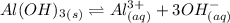 Al(OH)_3_{(s)}\rightleftharpoons Al^{3+}_{(aq)}+3OH^{-}_{(aq)}