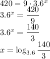 420=9\cdot3.6^x\\&#10;3.6^x=\dfrac{420}{9}\\&#10;3.6^x=\dfrac{140}{3}\\&#10;x=\log_{3.6}\dfrac{140}{3}
