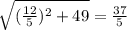 \sqrt{( \frac{12}{5})^2+49} = \frac{37}{5}