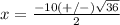 x=\frac{-10(+/-)\sqrt{36}} {2}