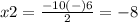 x2=\frac{-10(-)6} {2}=-8