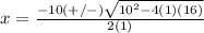 x=\frac{-10(+/-)\sqrt{10^{2}-4(1)(16)}} {2(1)}