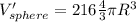 V'_{sphere} = 216\frac{4}{3}\pi R^{3}