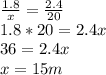 \frac{1.8}{x} = \frac{2.4}{20} \\&#10;1.8*20=2.4x\\&#10;36=2.4x\\&#10;x=15m