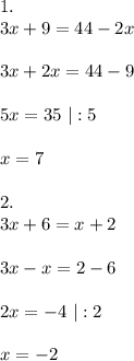 1.\\3x+9=44-2x\\\\3x+2x=44-9\\\\5x=35\ |:5\\\\x=7\\\\2.\\3x+6=x+2\\\\3x-x=2-6\\\\2x=-4\ |:2\\\\x=-2