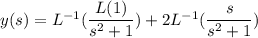 y(s)= L^{-1}(\dfrac{L(1)}{s^2 + 1})+2L^{-1}(\dfrac{s}{s^2+1})